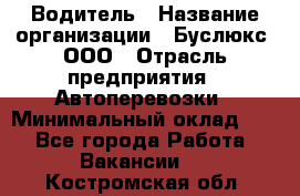 Водитель › Название организации ­ Буслюкс, ООО › Отрасль предприятия ­ Автоперевозки › Минимальный оклад ­ 1 - Все города Работа » Вакансии   . Костромская обл.